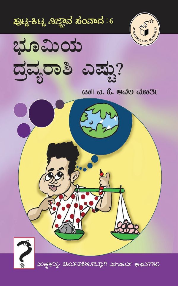 ಭೂಮಿಯ ದ್ರವ್ಯರಾಶಿ ಎಷ್ಟು ? (ಪುಟ್ಟ ಕಿಟ್ಟ ವಿಜ್ಞಾನ ಸಂವಾದ - 6),    ಡಾ|| ಎ. ಓ. ಆವಲ ಮೂರ್ತಿ,  ಆವಲ ಮೂರ್ತಿ ಎ ಓ,    Bhoomiya Dravyaraashi Eshtu (Putta Kitta Vignana Samvada),  Avala Murthy A O,  Avala Murthy ,